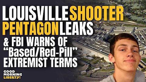 Louisville Shooting, Pentagon Ukraine LEAKS, & FBI Sees "Based" & "Red-Pill" as EXTREMIST! || EP 963