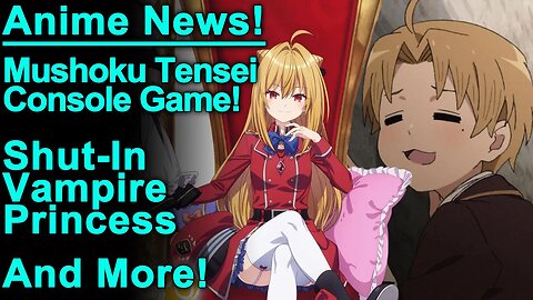 Mushoku Tensei Game?! Shut In Vampire Adaptation, Sound Euphonium, and More Anime News!