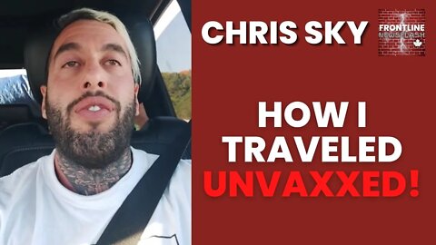 Chris Sky: How I Traveled UNVAXXED!?!? (See Description)