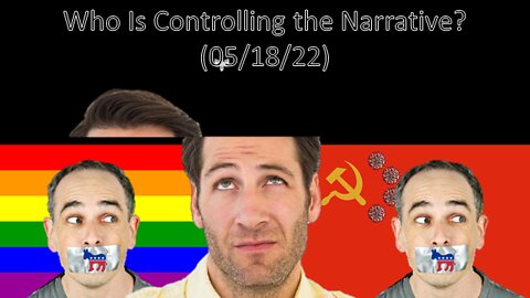 Who Is Controlling the Narrative? | Liberals "Think" (05/18/22)