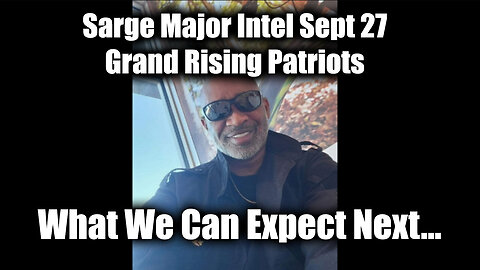 Sarge Major Intel - Grand Rising Patriots - What We Can Expect Next - 9/29/24..