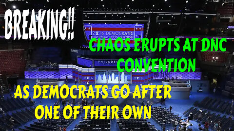 MUST WATCH CHAOS ERUPTS AT DNC CONVENTION AS DEMOCRATS GO AFTER ONE OF THEIR OWN