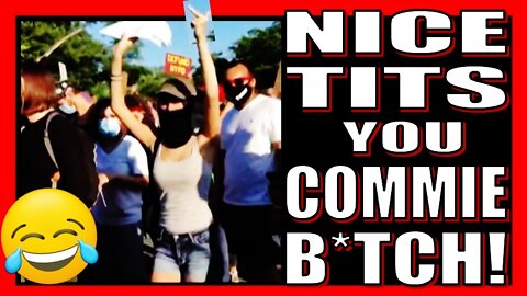 NICE TITS YOU COMMIE BITCH!