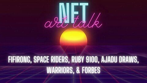 NFT ART TALK - EP 36- FIFIRONG, SPACE RIDERS, RUBY 9100, AJADU DRAWS, WARRIORS, FORBES - 041222