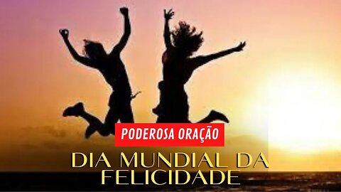 Dia Mundial da Felicidade, tenha um dia perfeito - Canal Oração e Luz