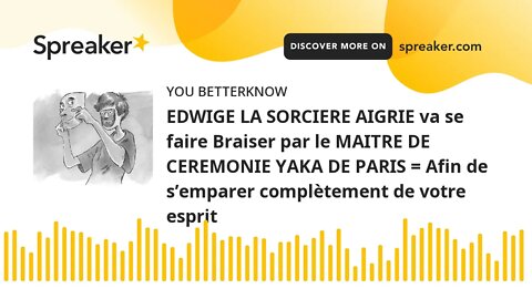 EDWIGE LA SORCIERE AIGRIE va se faire Braiser par le MAITRE DE CEREMONIE YAKA DE PARIS = Afin de s’e