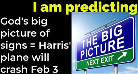 I am predicting: God's big picture of signs = Harris' plane will crash Feb 3