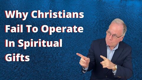 #6: Why Christians Fail To Operate In Spiritual Gifts