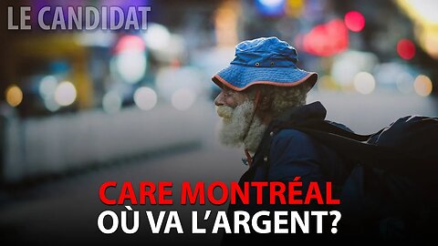 LE CANDIDAT 03/01/2023 - CARE MONTRÉAL - OÙ VA L'ARGENT?