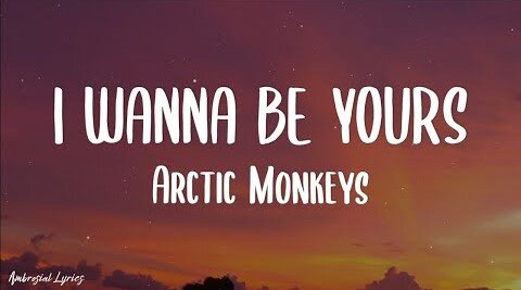 Arctic Monkeys - I Wanna Be Yours (Lyrics)