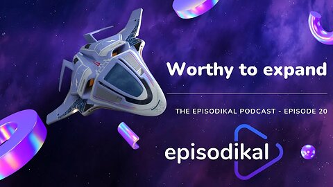 Worthy to expand - The Episodikal Podcast - episode 20 - REDACTED