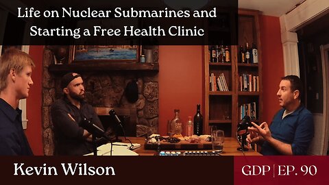 Life on Nuclear Submarines and Starting a Free Health Clinic - Ft. Kevin Wilson | The GDP | Ep. 90