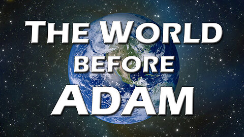 Deception in the End Times Part 9: The World Before Adam