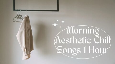 Aesthetic Songs Early Morning Music Study Sleep Chill 1 Hour