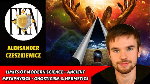 Limits of Science - Ancient Metaphysics - Gnosticism & Hermetics | Aleksander Czeszkiewicz