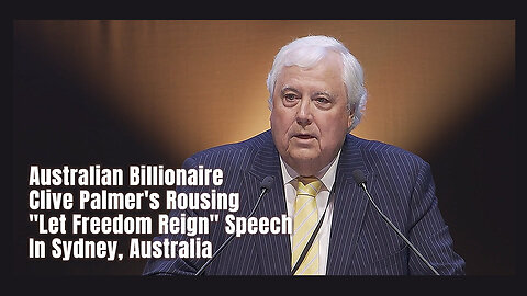 Australian Billionaire Clive Palmer's Rousing "Let Freedom Reign" Speech In Sydney, Australia