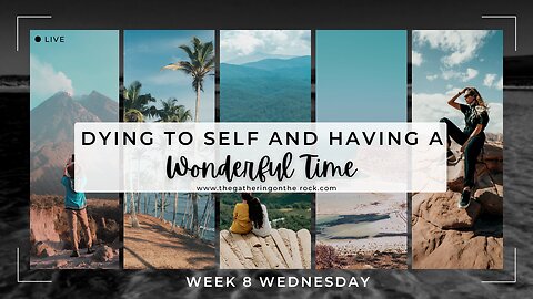 Dying to Self and Having a Wonderful Time Week 8 Wednesday