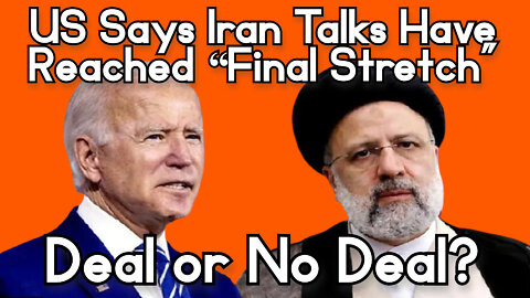 Deal or No Deal? US Says Iran Talks Have Reached “Final Stretch”