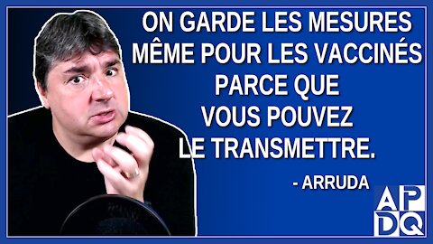 On garde les mesures même pour les vaccinés parce que vous pouvez le transmettre. Dit Arruda.