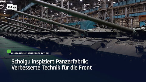 Schoigu inspiziert Panzerfabrik: Verbesserte Technik für die Front