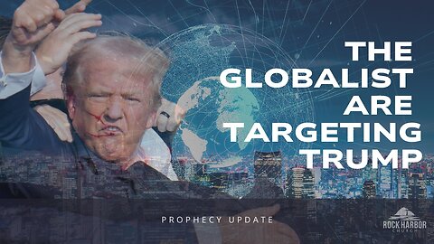 The Globalist Are Targeting Trump [Prophecy Update]