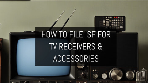 Mastering the ISF: Filing for TV Receivers and Accessories Made Easy!