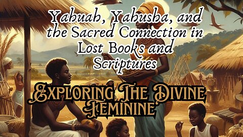 Exploring The Divine Feminine: Yahuah, Yahusha, and The Sacred Connection in Lost Books.....(Part 2)