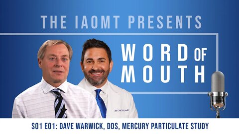 IAOMT - Word of Mouth Podcast S1E1: Dave Warwick, DDS, Mercury Amalgam Particulate Study