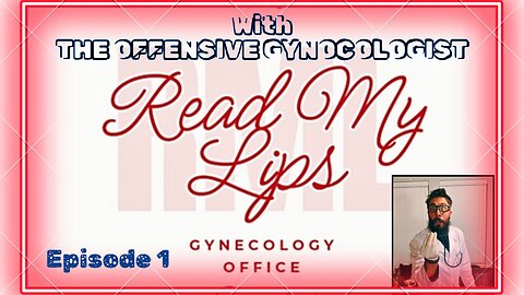 The Offensive Gynocologist! Episode 1!