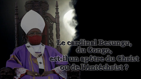 PCB : Le cardinal Besungu, du Congo, est-il un apôtre du Christ ou de l'Antéchrist ?