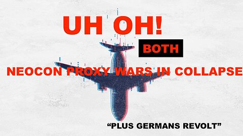 UH OH - BOTH NEOCON PROXY WARS IN COLLAPSE (PLUS GERMANS REVOLT)