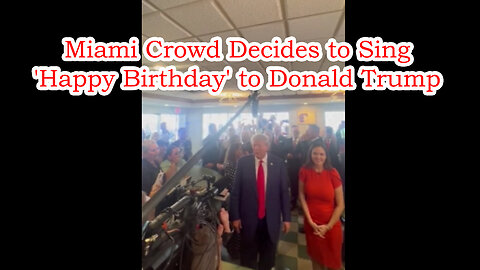 Miami Crowd Decides To Sing 'Happy Birthday' To Donald Trump