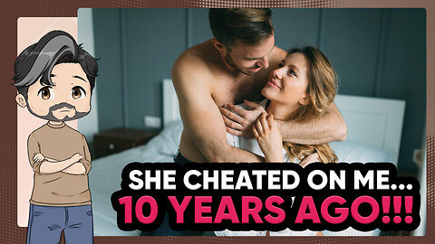 My Wife CHEATED On Me Almost 10 YEARS Ago | A Reddit Relationship Story