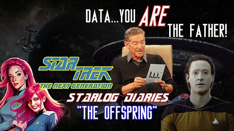 Starlog Diaries Father's Day Edition! | Star Trek TNG "The Offspring" S3 E16