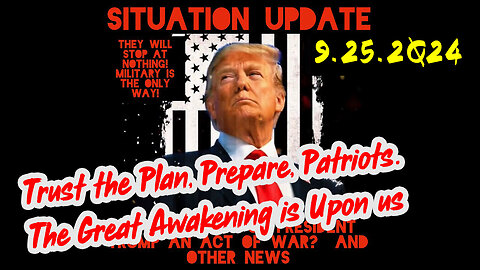 Situation Update 9-25-24 ~ Trust the Plan, Prepare, Patriots. The Great Awakening is Upon us