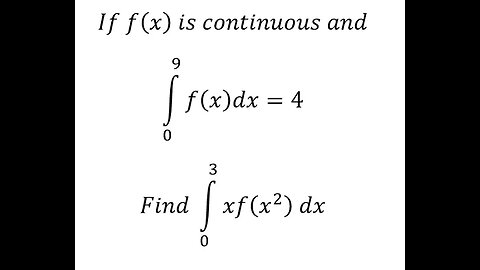 Calculus Help: If f(x) is continuous and ∫f(x)dx=4 Find ∫ xf(x^2 ) dx - Integration techniques