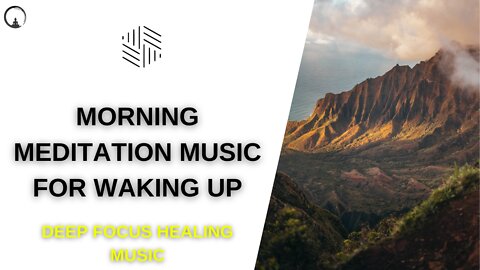 DEEP FOCUS HEALING MUSIC - Morning Meditation Music For Waking Up