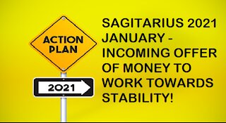 SAGITARIUS JANUARY 2021-INCOMING OFFER OF MONEY TO WORK TOWARDS STABILITY!