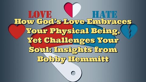 Bobby Hemmitt: How God's Love Embraces Your Physical Being, Yet Challenges Your Soul