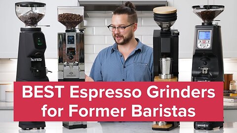 The BEST Espresso Grinders for Former Baristas!