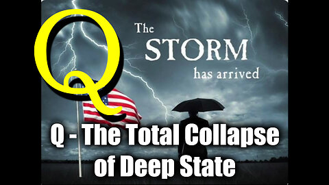 Q - The Storm has Arrived!! The Total Collapse of Deep State