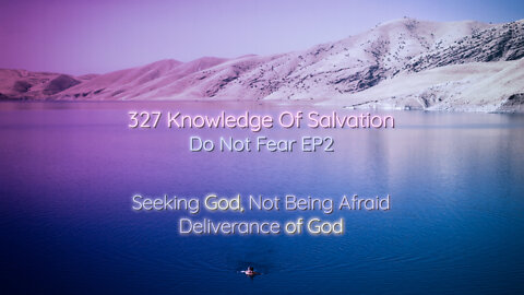 327 Knowledge Of Salvation - Do Not Fear EP2 - Seeking God, Not Being Afraid, Deliverance of God