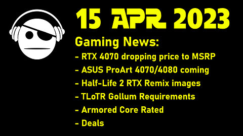 Gaming News | RTX 4070 | Half-Life 2 RTX Remix | LoTR Gollum | Armored Core VI | Deals | 15 APR 2023