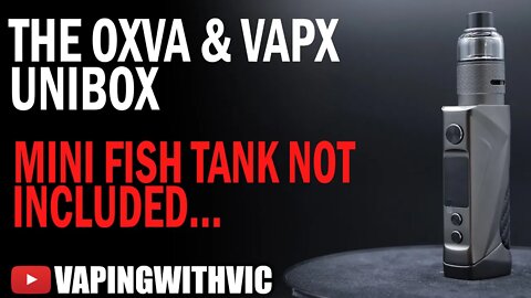 OXVA and VapX UniBox - Fish tank not included...