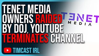 Tenet Media Owners RAIDED As DOJ Indictment Unsealed, YouTube TERMINATES Channel