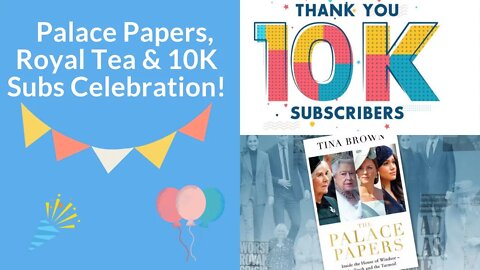 Palace Papers, Royal Tea & 10k Subs Celebration!!