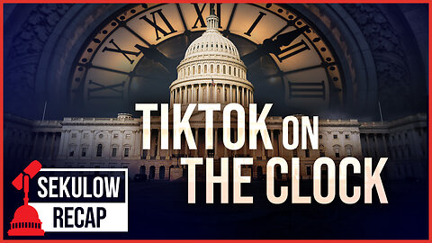 Congress Puts TikTok on the Clock