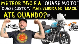 A Meteor 350 Royal Enfield é a quase MOTO, quase CUSTOM mais vendida no "BRAZIL". Mas até quando?