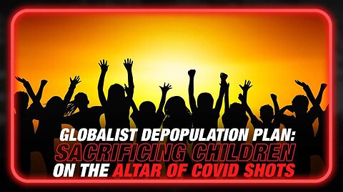 Globalist Depopulation Plan: Sacrificing Children on the Altar of Killer Covid Shots