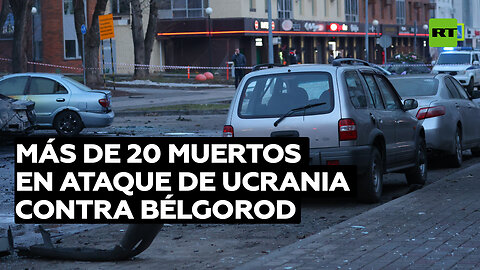 Más de 20 muertos y 100 heridos en el mortífero ataque de Ucrania contra civiles en Bélgorod